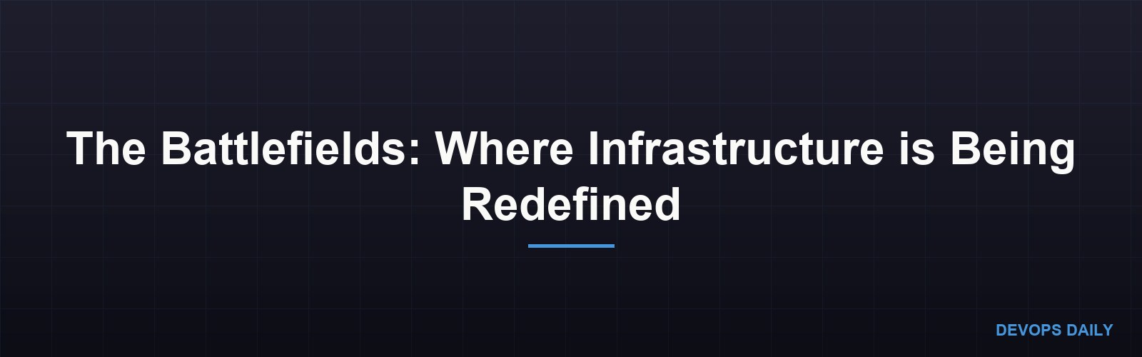 The Battlefields: Where Infrastructure is Being Redefined
