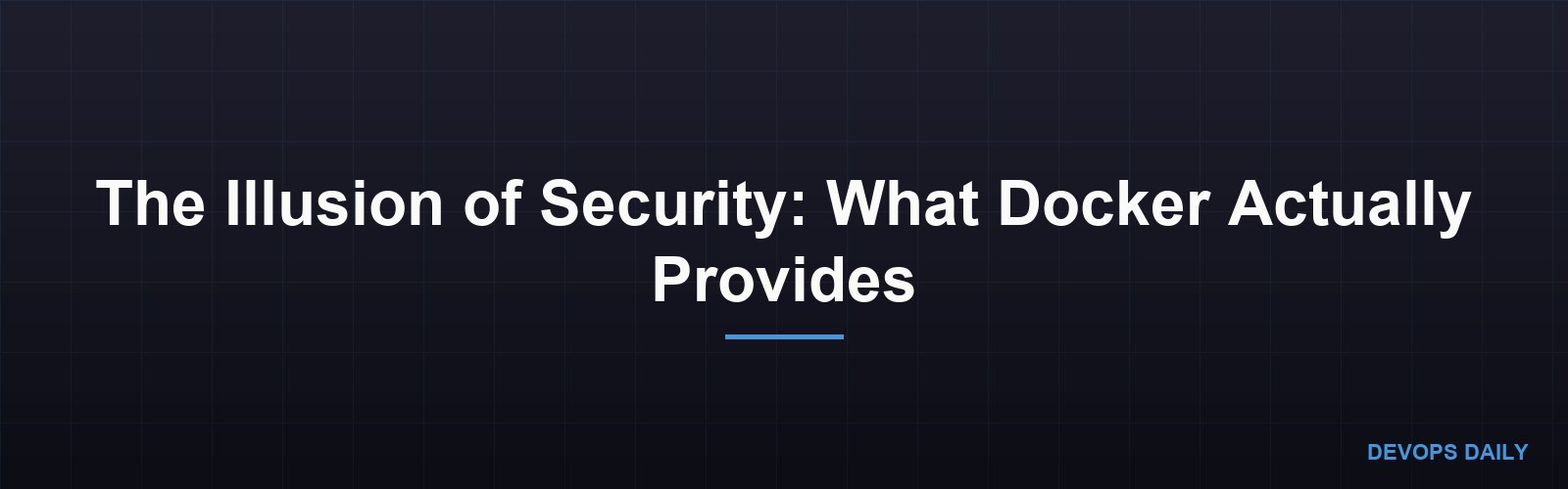 The Illusion of Security: What Docker Actually Provides
