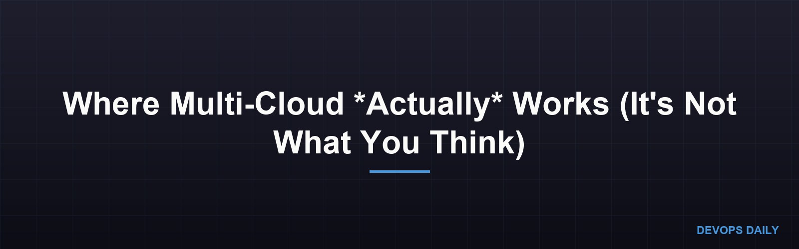 Where Multi-Cloud *Actually* Works (It's Not What You Think)