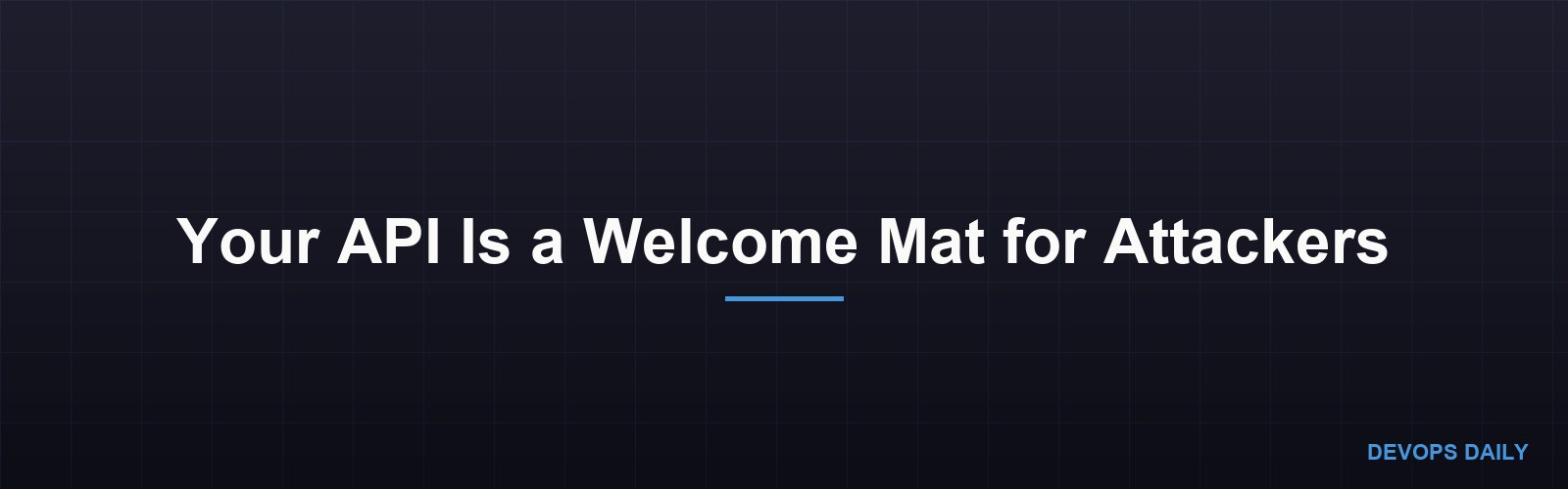 Your API Is a Welcome Mat for Attackers