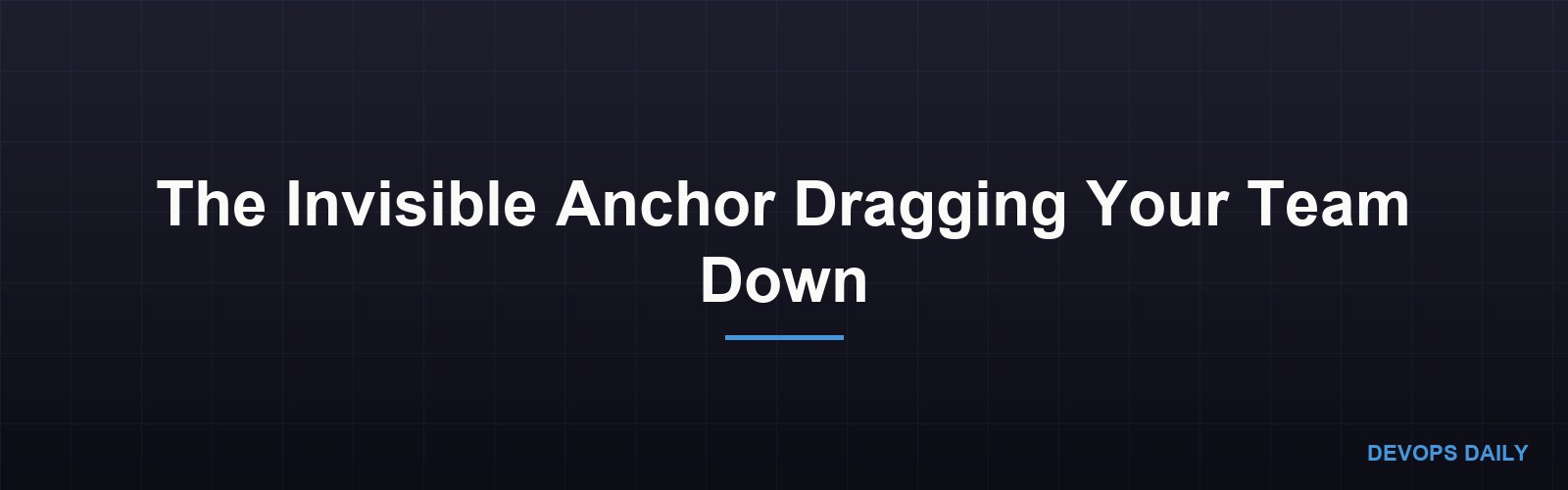 The Invisible Anchor Dragging Your Team Down