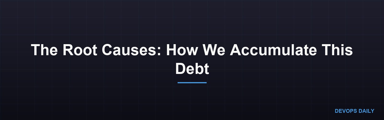 The Root Causes: How We Accumulate This Debt