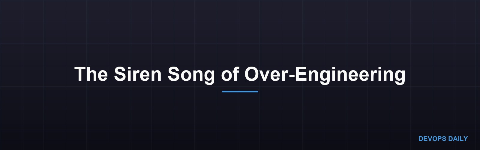 The Siren Song of Over-Engineering