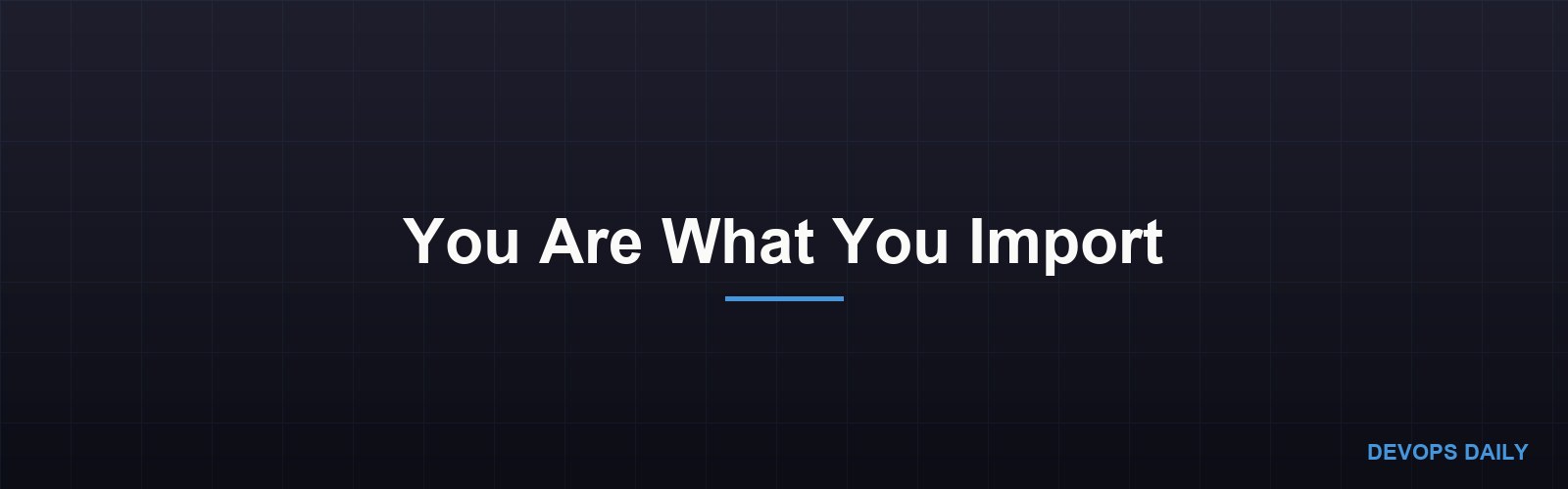 You Are What You Import