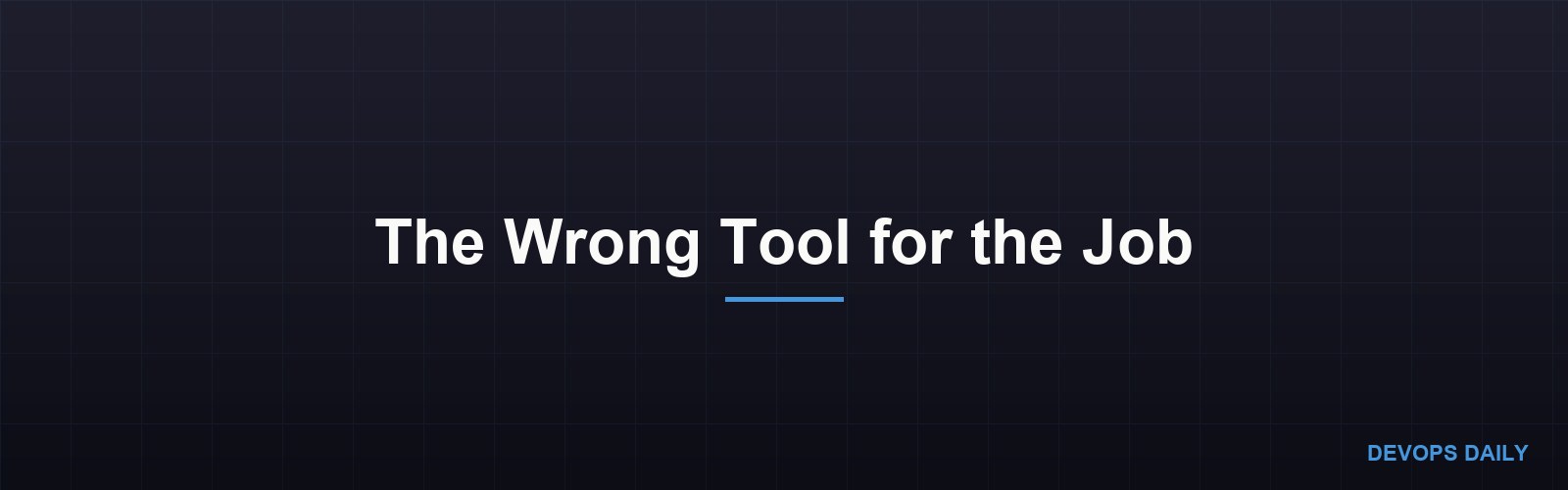 The Wrong Tool for the Job