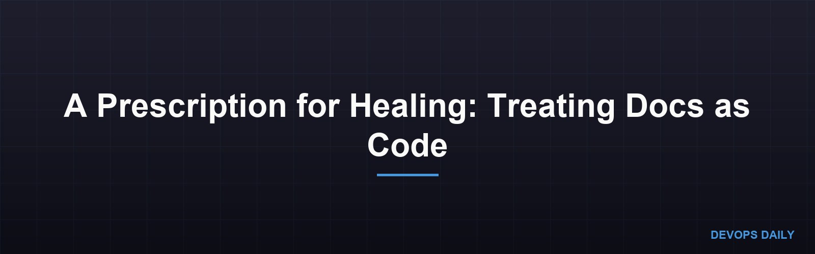 A Prescription for Healing: Treating Docs as Code