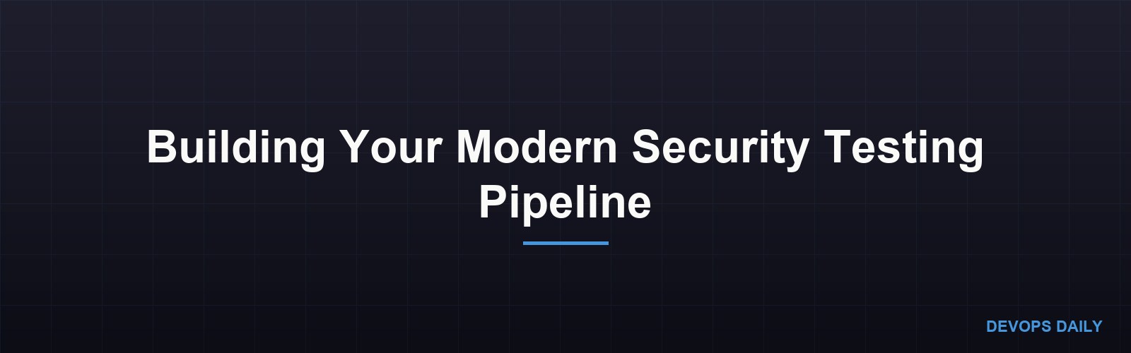 Building Your Modern Security Testing Pipeline