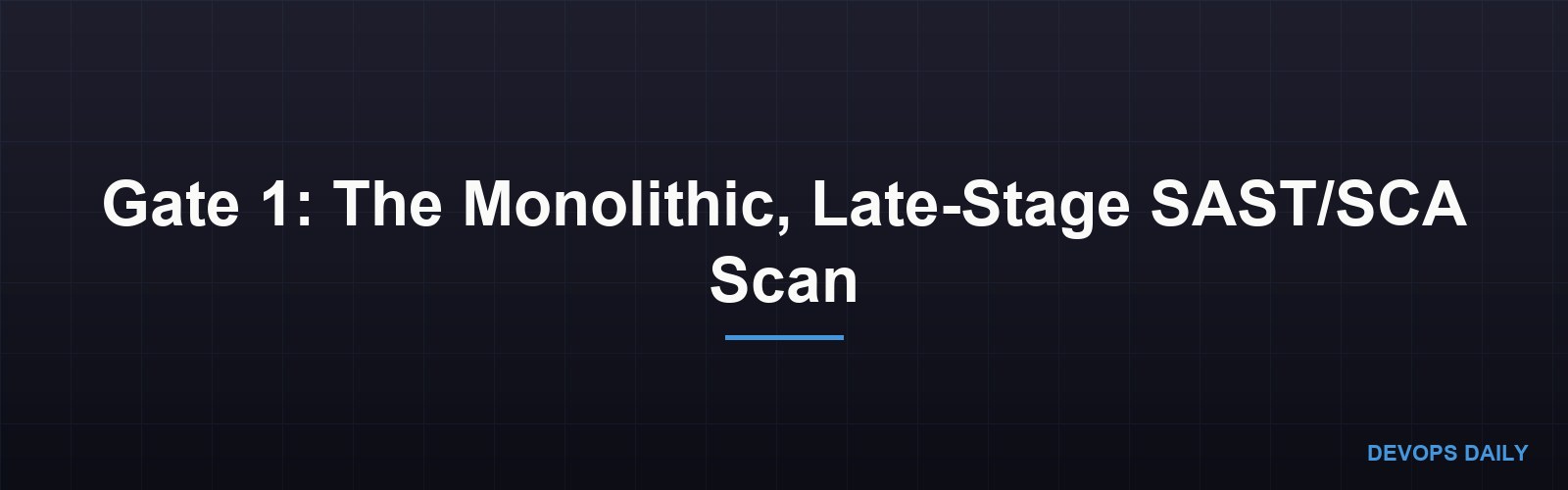 Gate 1: The Monolithic, Late-Stage SAST/SCA Scan