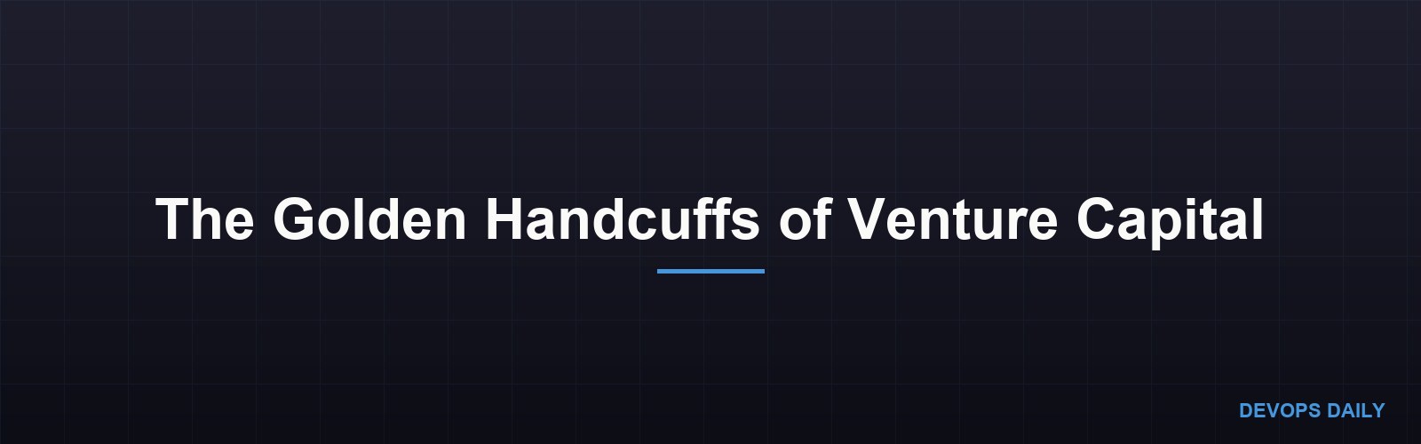 The Golden Handcuffs of Venture Capital
