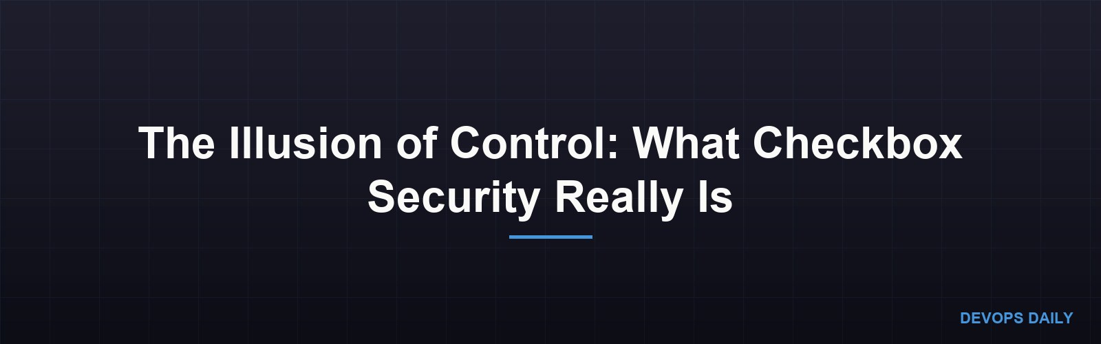 The Illusion of Control: What Checkbox Security Really Is