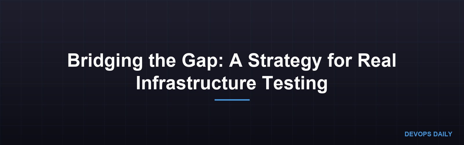 Bridging the Gap: A Strategy for Real Infrastructure Testing