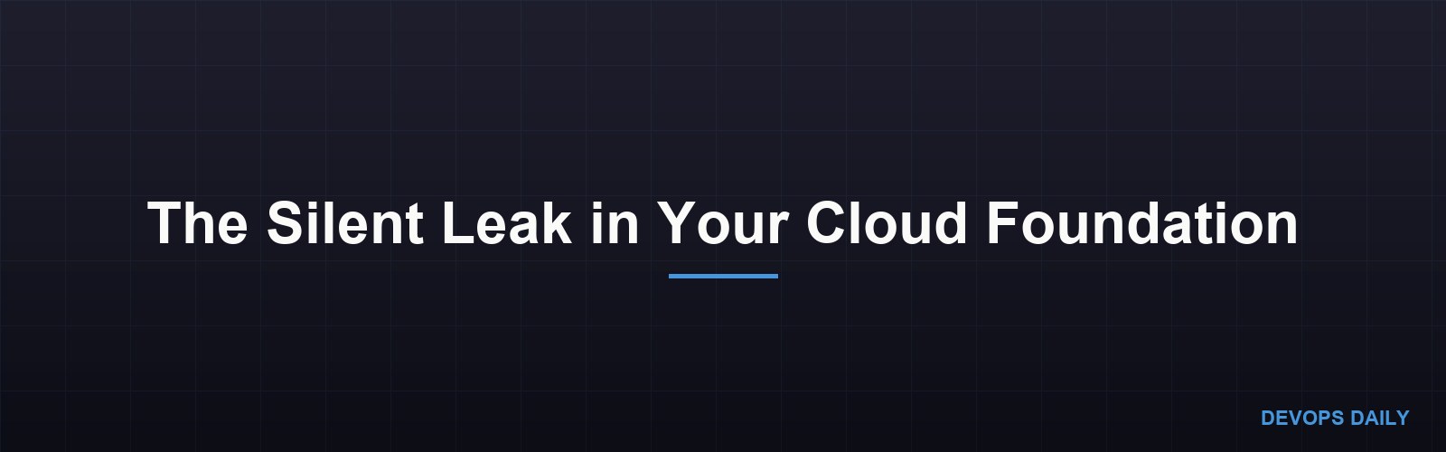 The Silent Leak in Your Cloud Foundation