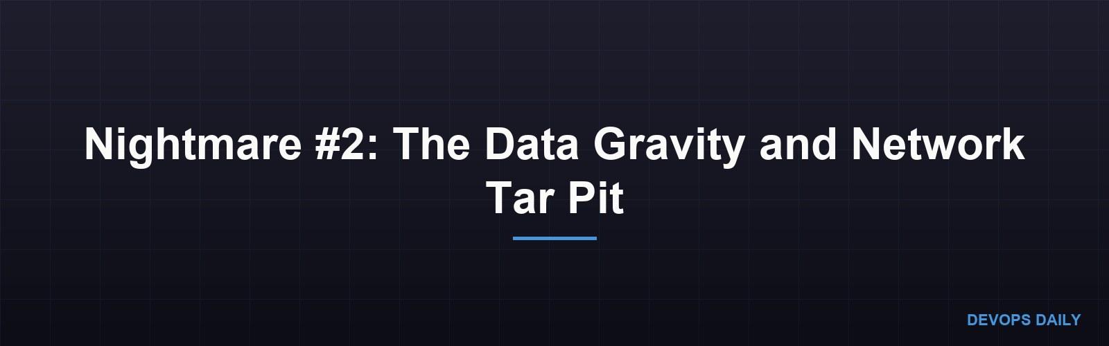 Nightmare #2: The Data Gravity and Network Tar Pit