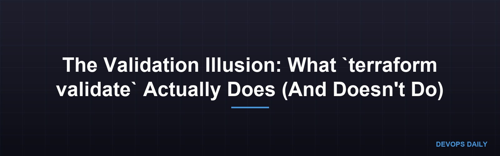 The Validation Illusion: What `terraform validate` Actually Does (And Doesn't Do)
