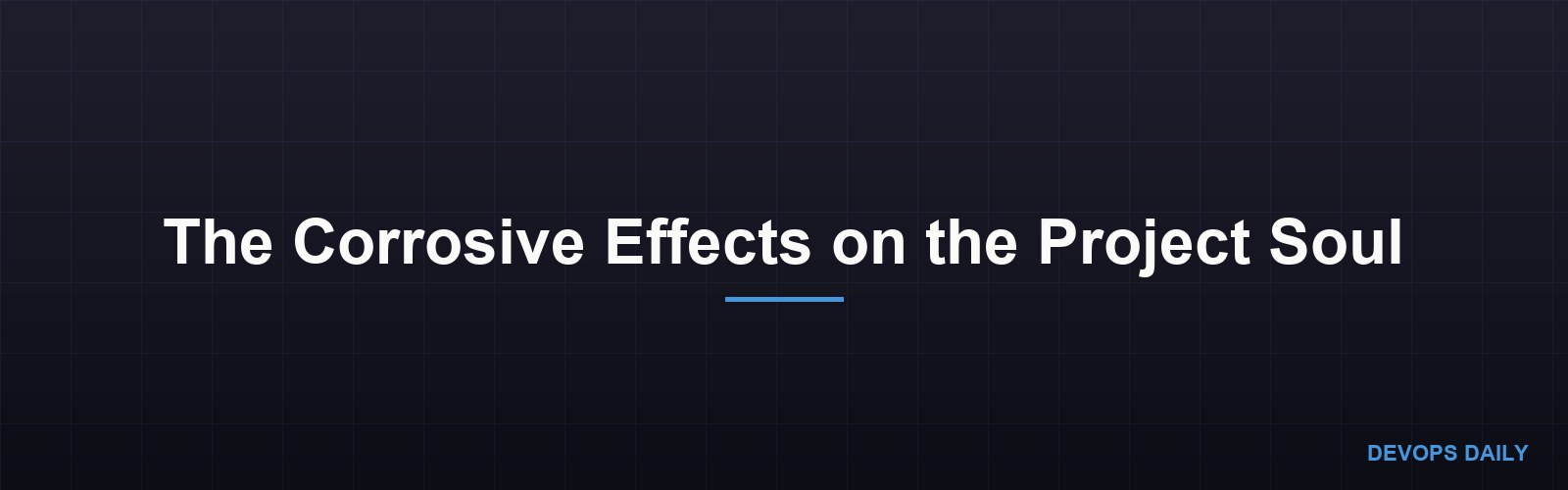 The Corrosive Effects on the Project Soul
