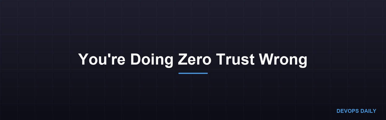 You're Doing Zero Trust Wrong