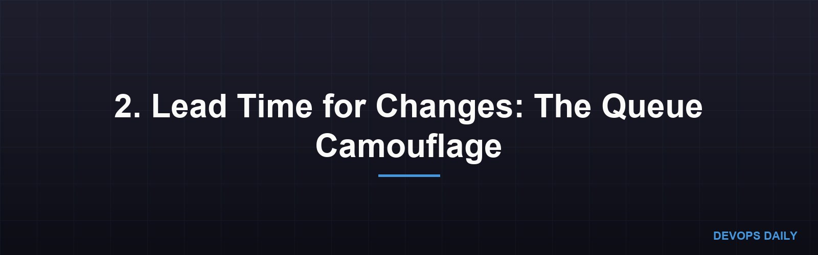 2. Lead Time for Changes: The Queue Camouflage