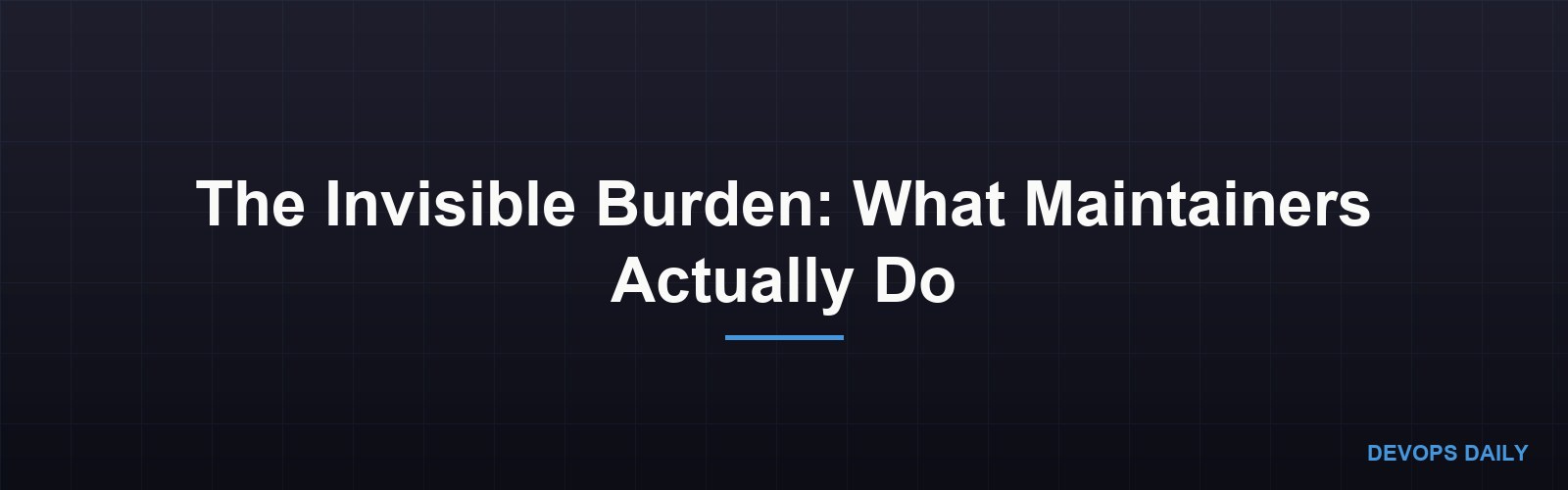 The Invisible Burden: What Maintainers Actually Do